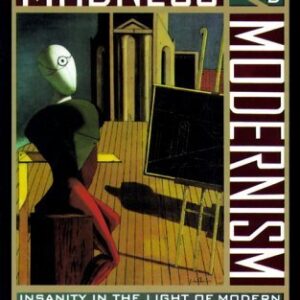 Madness and Modernism: Insanity in the Light of Modern Art, Literature, and Thought