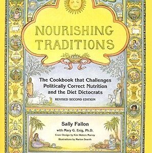 Nourishing Traditions: The Cookbook that Challenges Politically Correct Nutrition and the Diet Dictocrats
