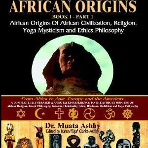 The African Origins Volume 1: African Origins of Civilization, Religion and Yoga Spirituality and Ethics Philosophy