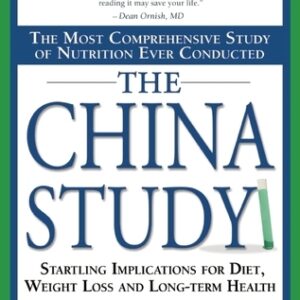 The China Study: The Most Comprehensive Study of Nutrition Ever Conducted and the Startling Implications for Diet, Weight Loss, and Long-term Health