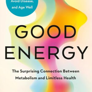 Good Energy: The Surprising Connection Between Metabolism and Limitless Health