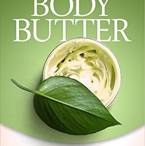 Body Butter: Homemade Body Butter - Learn how to Make Amazing Homemade Body Butters with Proven Recipes that will Nourish Your Skin: Homemade Body Butter
