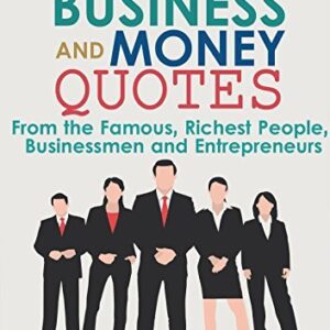 365 Motivational Business And Money Quotes From the Famous, Richest People, Businessmen and Entrepreneurs