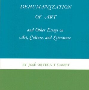 The Dehumanization of Art and Other Essays on Art, Culture and Literature