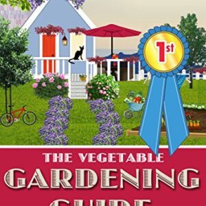 Gardening: Organic Vegetable Gardening: THE VEGETABLE GARDENING GUIDE