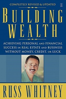 Building Wealth: Achieving Personal and Financial Success in Real Estate and Business Without Money, Credit, or Luck