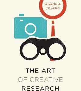 The Art of Creative Research: A Field Guide for Writers