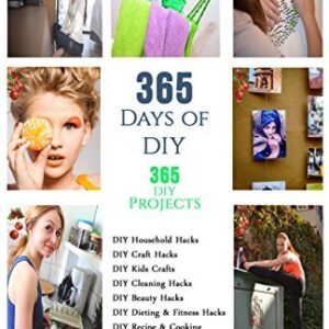 DIY: 365 Days of DIY (DIY Projects, DIY Household Hacks, DIY Cleaning & Organizing): 365 Days of DIY