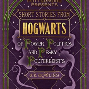 Short Stories from Hogwarts of Power, Politics and Pesky Poltergeists