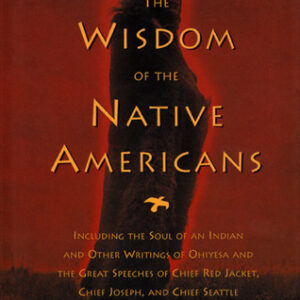 The Wisdom of the Native Americans: Including The Soul of an Indian and Other Writings of Ohiyesa and the Great Speeches of Red Jacket, Chief Joseph, and Chief Seattle