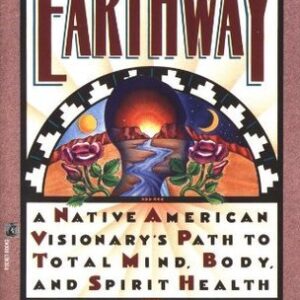 Earthway: A Native American Visionary's Path to Total Mind, Body, and Spirit Health