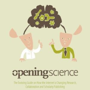 Opening Science: The Evolving Guide on How the Internet is Changing Research, Collaboration and Scholarly Publishing