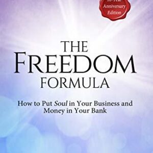 The Freedom Formula: How to Put Soul in Your Business and Money in Your Bank