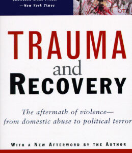 Trauma and Recovery: The Aftermath of Violence - From Domestic Abuse to Political Terror
