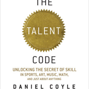 The Talent Code: Unlocking the Secret of Skill in Sports, Art, Music, Math, and Just About Everything Else