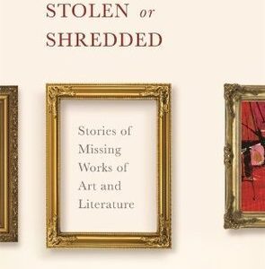 Lost, Stolen or Shredded: Stories of Missing Works of Art and Literature