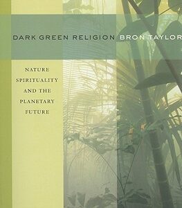 Dark Green Religion: Nature Spirituality and the Planetary Future