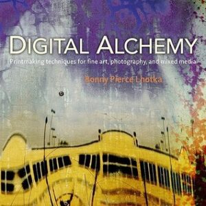 Digital Alchemy: Printmaking Techniques for Fine Art, Photography, and Mixed Media