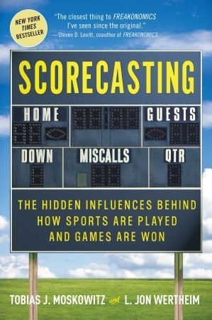 Scorecasting: The Hidden Influences Behind How Sports Are Played and Games Are Won